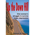 Up the Down Hill: One Woman's Struggle to Survive Major Depression