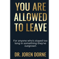 You Are Allowed To Leave: A guide to reclaiming your peace