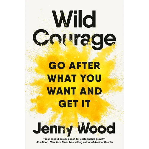 Wild Courage: Go After What You Want and Get It
