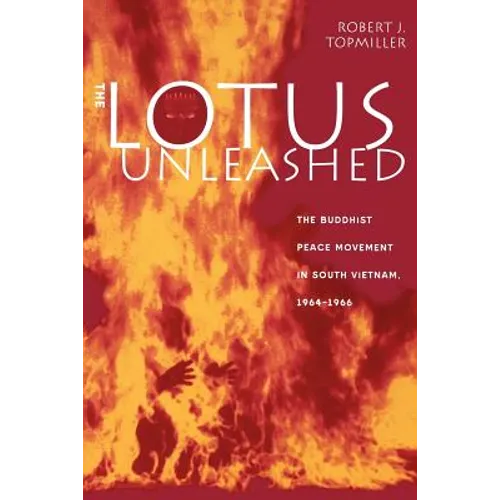The Lotus Unleashed: The Buddhist Peace Movement in South Vietnam, 1964-1966