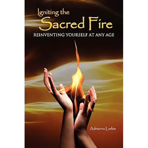 Igniting the Sacred Fire: Reinventing Yourself at Any Age