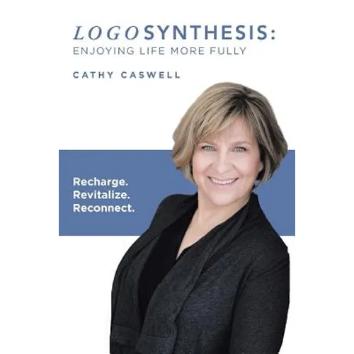 Logosynthesis: Enjoying Life More Fully: Recharge. Revitalize. Reconnect.