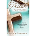 Trust The Process: A Journal To Reflect On Your God Given Destiny