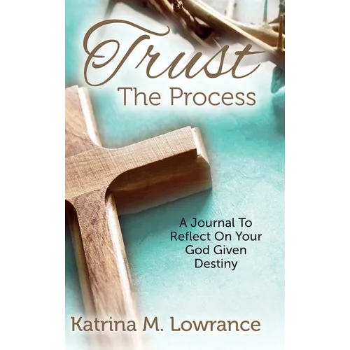 Trust The Process: A Journal To Reflect On Your God Given Destiny