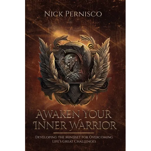 Awaken Your Inner Warrior: Developing the Mindset for Overcoming Life's Great Challenges