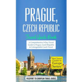 Prague: Prague, Czech Republic: Travel Guide Book-A Comprehensive 5-Day Travel Guide to Prague, Czech Republic & Unforgettable Czech Travel