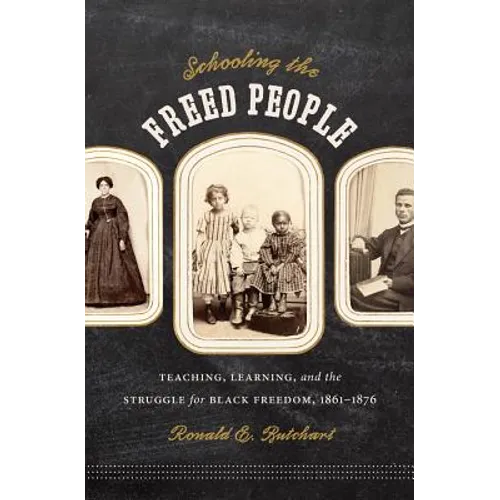 Schooling the Freed People: Teaching, Learning, and the Struggle for Black Freedom, 1861-1876