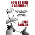 How to Find A Dominant: Common Sense Tips for Submissives Interacting On and Offline