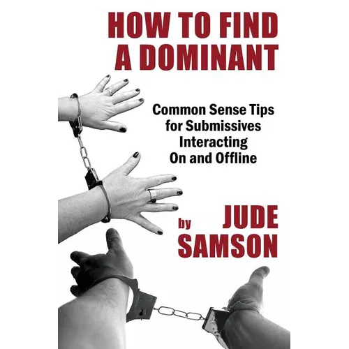 How to Find A Dominant: Common Sense Tips for Submissives Interacting On and Offline