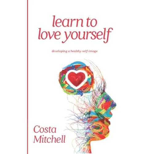 Learn To Love Yourself: Developing a Healthy Self Image