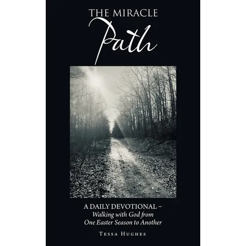 The Miracle Path: A Daily Devotional - Walking with God from One Easter Season to Another