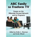 ABC Family to Freeform TV: Essays on the Millennial-Focused Network and Its Programs