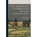 Past and Present of O'Brien and Osceola Counties, Iowa