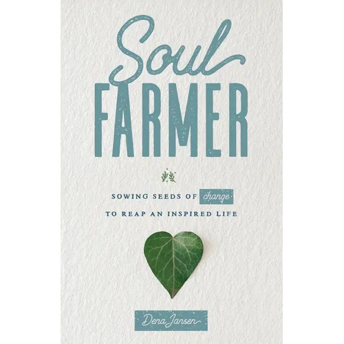 Soul Farmer: Sowing Seeds of Change to Reap an Inspired Life