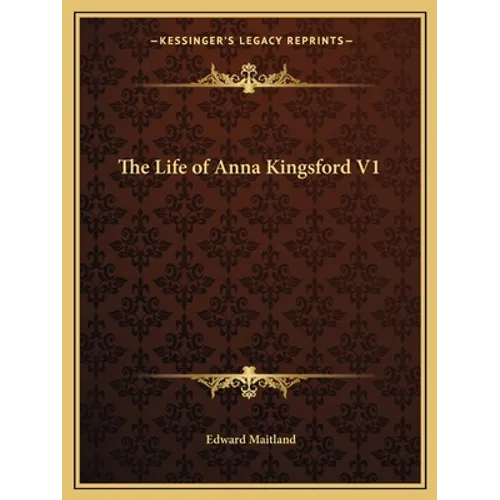 The Life of Anna Kingsford V1