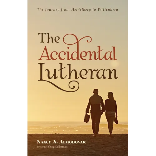 The Accidental Lutheran: The Journey from Heidelberg to Wittenberg