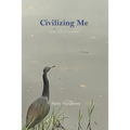 Civilizing Me: and other poems
