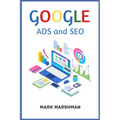 GOOGLE ADS and SEO: Learn All About Google and SEO and How to Use Their Powers for Your Business (2022 Guide for Beginners)
