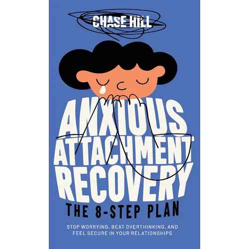 Anxious Attachment Recovery - The 8-Step Plan: Stop Worrying, Beat Overthinking, and Feel Secure in Your Relationships