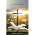 A Broken Vow and Heart: A Christian's Experience Triaging, Healing, and Growing Through Divorce