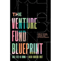 The Venture Fund Blueprint: How to Access Capital, Achieve Launch, and Actualize Growth
