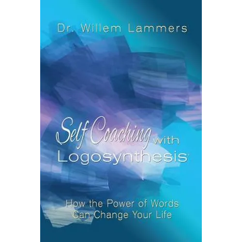 Self-Coaching with Logosynthesis: How the power of words can change your life