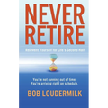 Never Retire: Reinvent Yourself for Life's Second Half