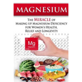 Magnesium: The Miracle of Making up Magnesium Deficiency for Women's Health, Relief and Longevity