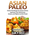 Asian Paleo: Gluten Free Recipes for Classic Chinese, Japanese, Thai, Vietnamese, Korean, and Filipino Comfort Foods