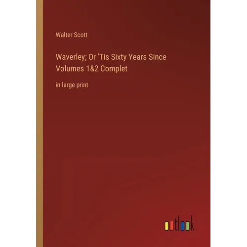 Waverley; Or 'Tis Sixty Years Since Volumes 1&2 Complet: in large print