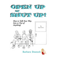 OPEN UP or SHUT UP!: How to Talk Your Way Into or Out of Anything!