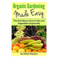 Organic Gardening Made Easy: The Best Way to Grow Fruits and Vegetables Organically