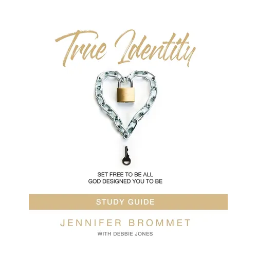 True Identity Study Guide: Set Free to Be All God Designed You to Be