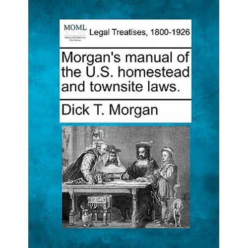 Morgan's Manual of the U.S. Homestead and Townsite Laws.
