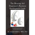 The Hearing Aid Dispensers Business Development Guide: It's not how much you make; It's how much you keep