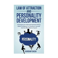 Law of attraction and Personality Development: Techniques For Self-Improvement And To Build Confidence To Transform Yourself And Go After What Is Your