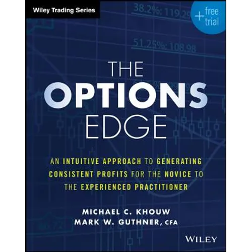 The Options Edge: An Intuitive Approach to Generating Consistent Profits for the Novice to the Experienced Practitioner