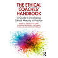 The Ethical Coaches' Handbook: A Guide to Developing Ethical Maturity in Practice