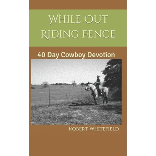 While Out Riding Fence: 40 Day Cowboy Devotion