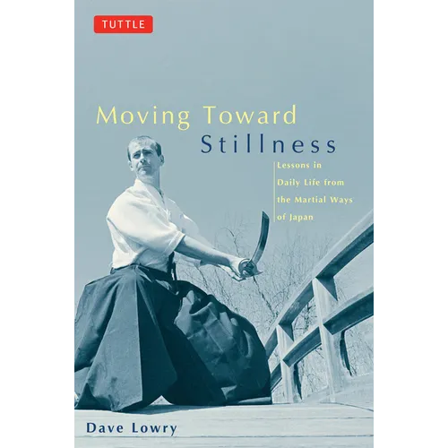 Moving Toward Stillness: Lessons in Daily Life from the Martial Ways of Japan