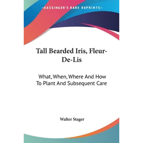 Tall Bearded Iris, Fleur-De-Lis: What, When, Where And How To Plant And Subsequent Care