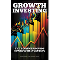 Growth Investing: The Beginners Guide To Growth Investing