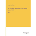 The Five Great Monarchies of the Ancient Eastern World: Vol. 3