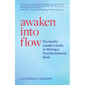 Awaken Into Flow: The Soulful Leader's Guide to Writing a Transformational Book