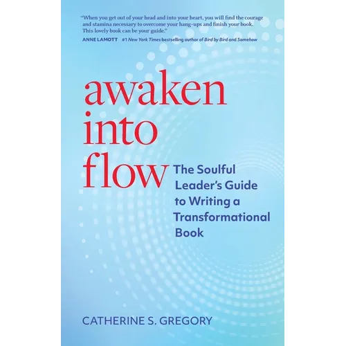 Awaken Into Flow: The Soulful Leader's Guide to Writing a Transformational Book