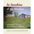 In Sunshine and in Shadow: A Daughter's View of Homesteading and Beyond