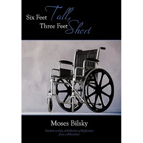 Six Feet Tall, Three Feet Short: Outlook on Life, A Collection of Reflections from a Wheelchair