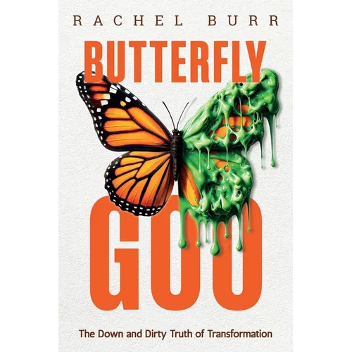 Butterfly Goo: The Down and Dirty Truth of Transformation