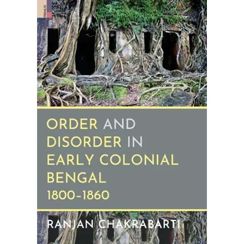 Order and Disorder in Early Colonial Bengal, 1800-1860