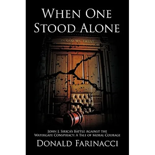 When One Stood Alone: John J. Sirica's Battle Against the Watergate Conspiracy: A Tale of Moral Courage